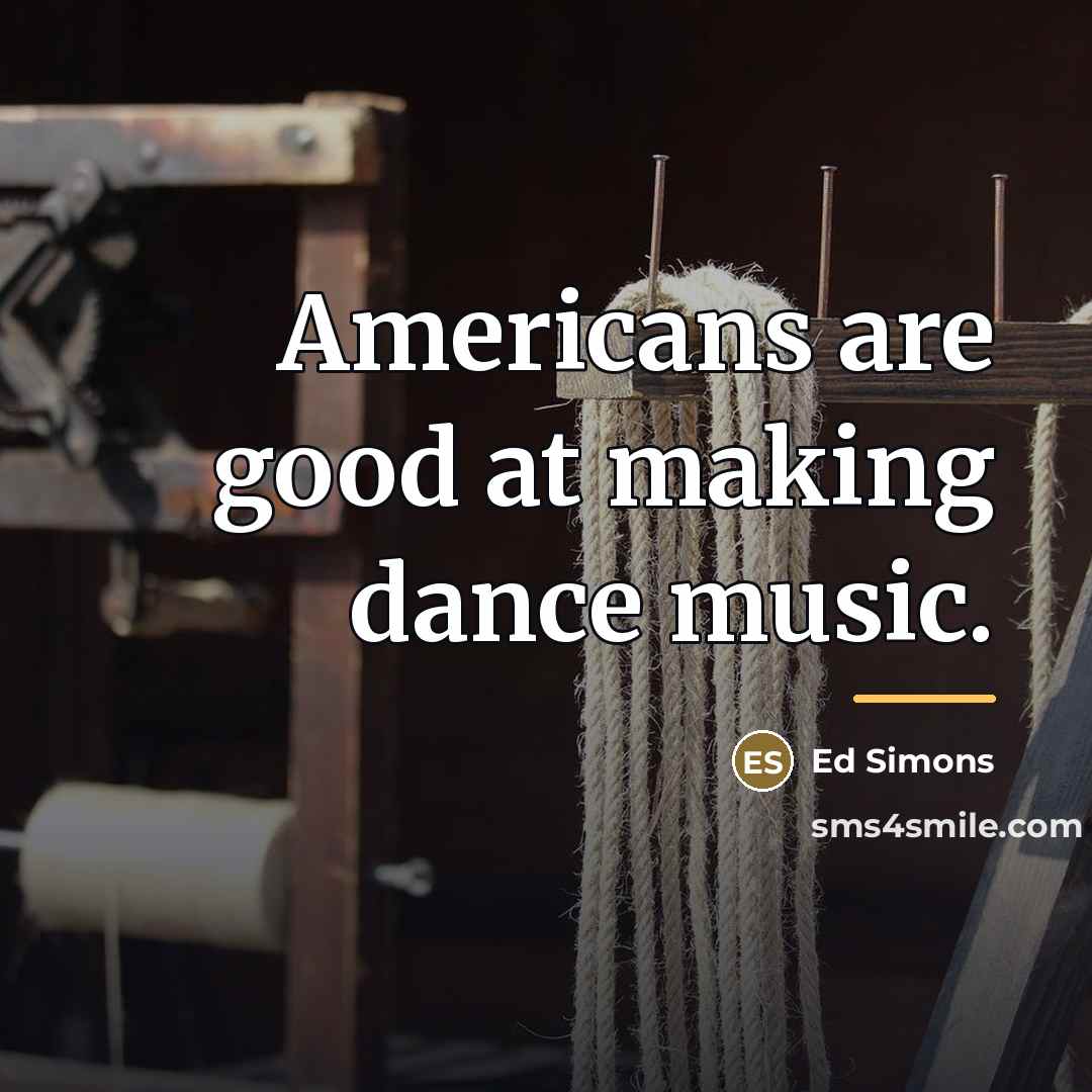 “Americans are good at making dance music.…” quote by Ed Simons