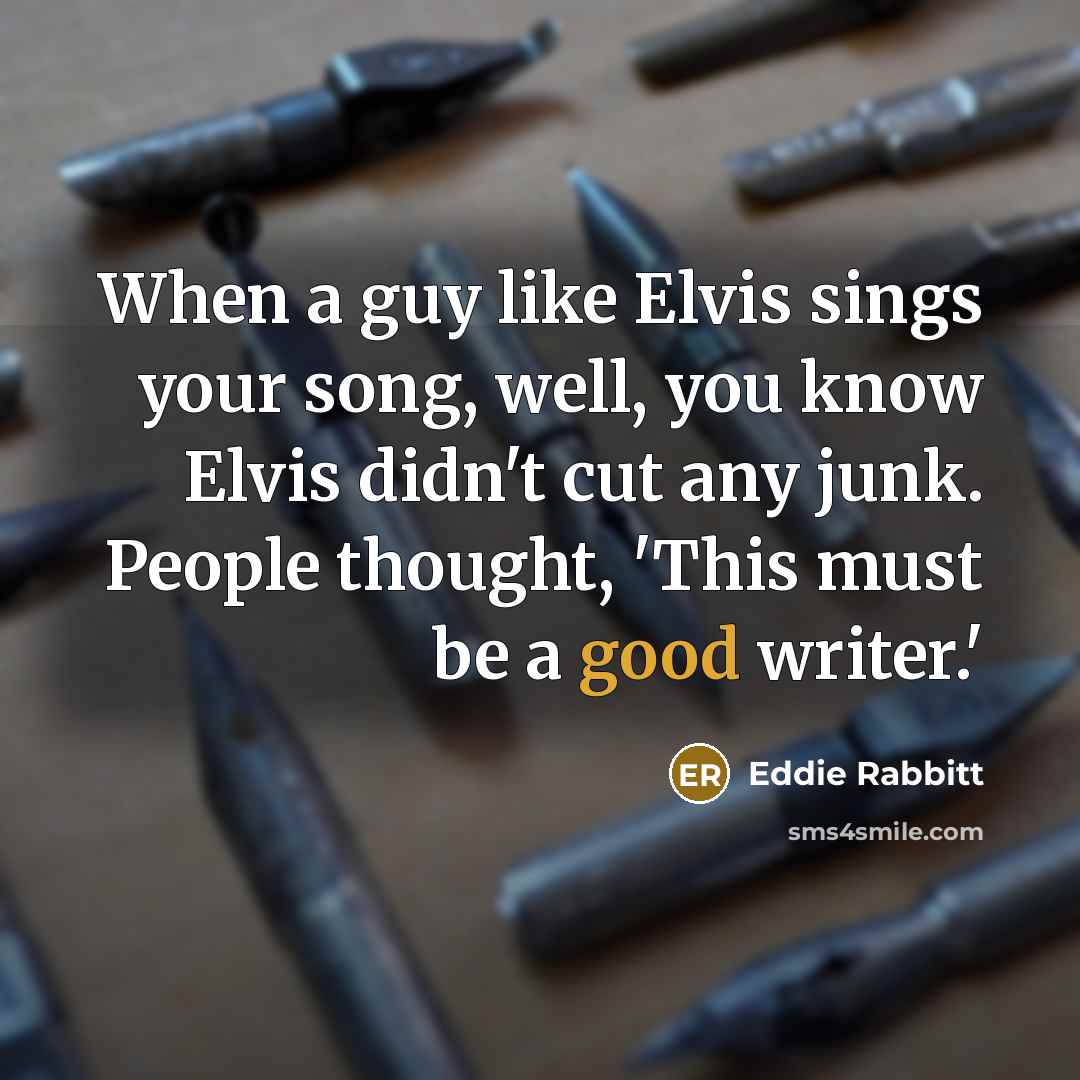 “When a guy like Elvis sings your song, well, you…” quote by Eddie Rabbitt