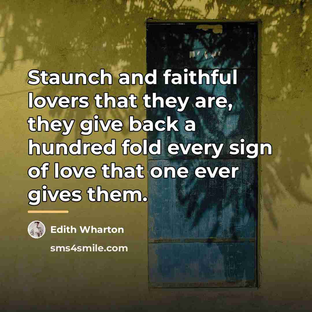 “Staunch and faithful lovers that they are, they give back…” quote by Edith Wharton