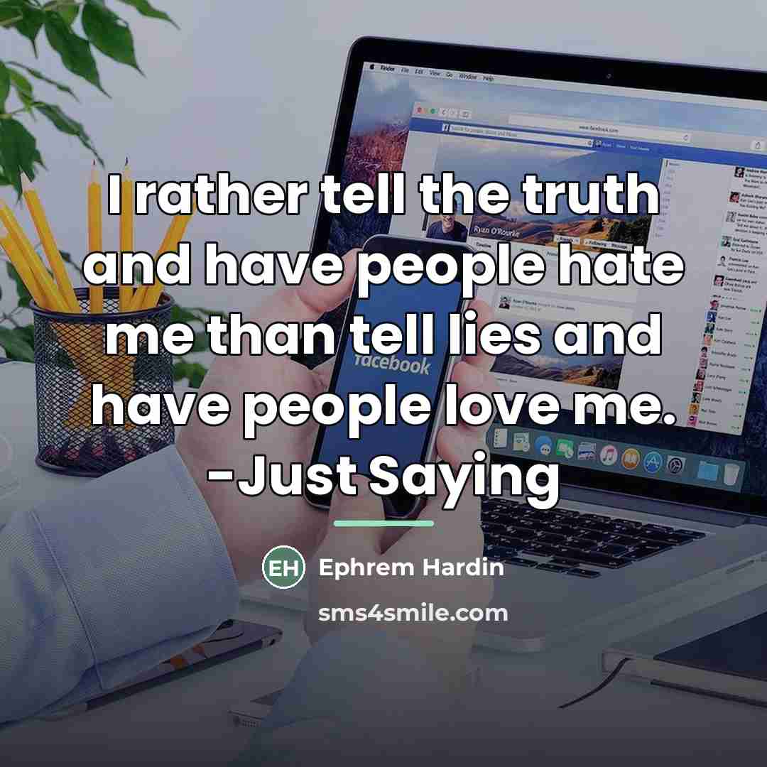 “I rather tell the truth and have people hate me…” quote by Ephrem Hardin
