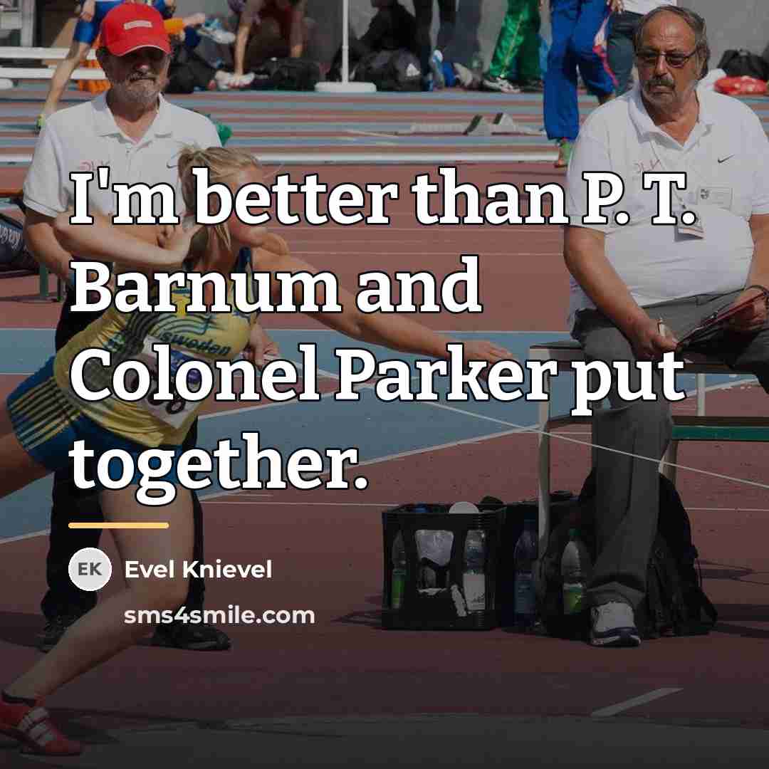“I'm better than P. T. Barnum and Colonel Parker put…” quote by Evel Knievel