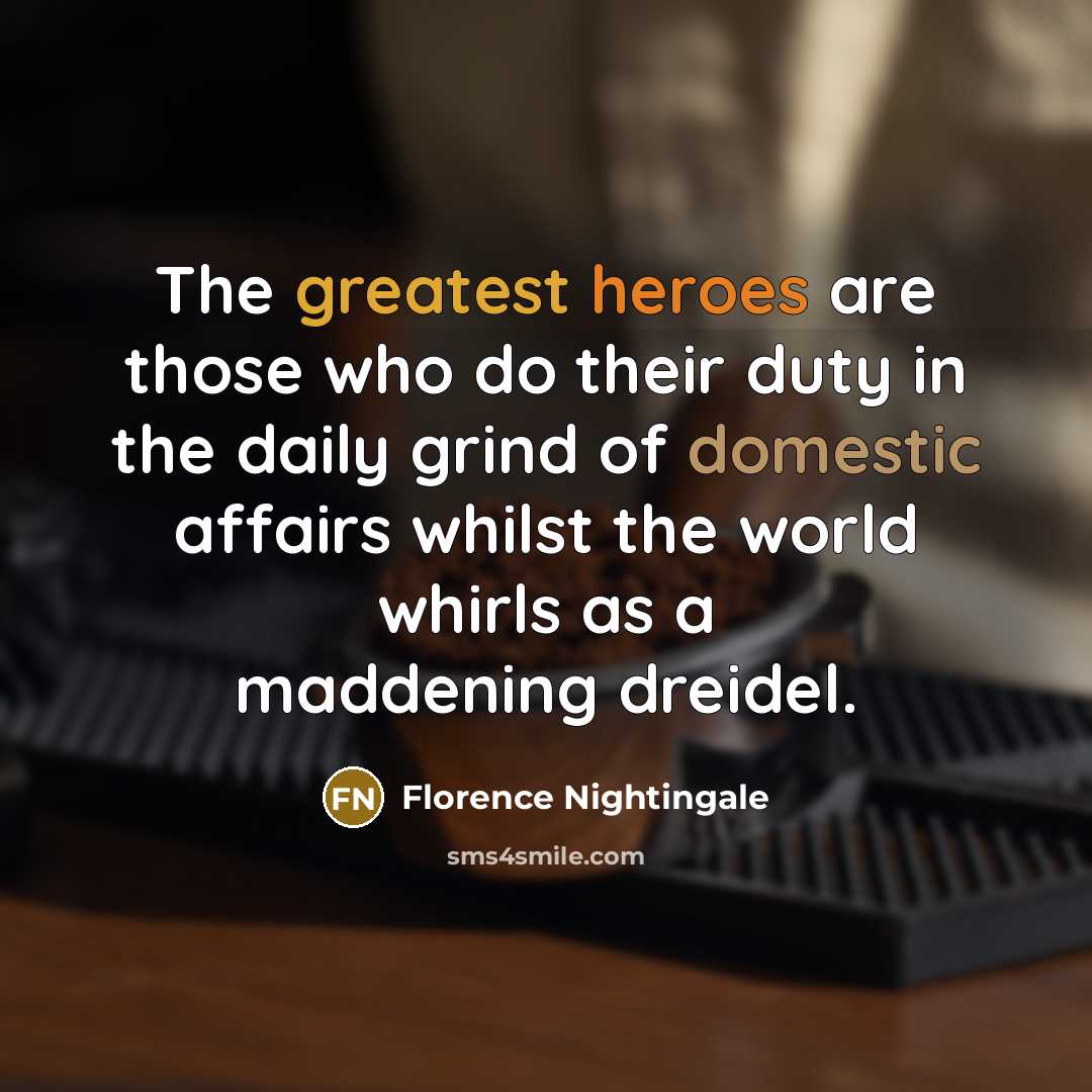 “The greatest heroes are those who do their duty in…” quote by Florence Nightingale