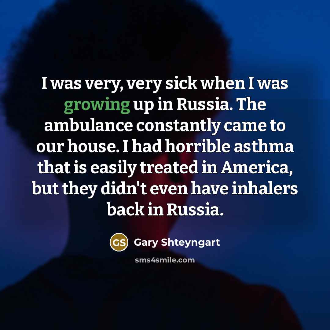 “I was very, very sick when I was growing up…” quote by Gary Shteyngart