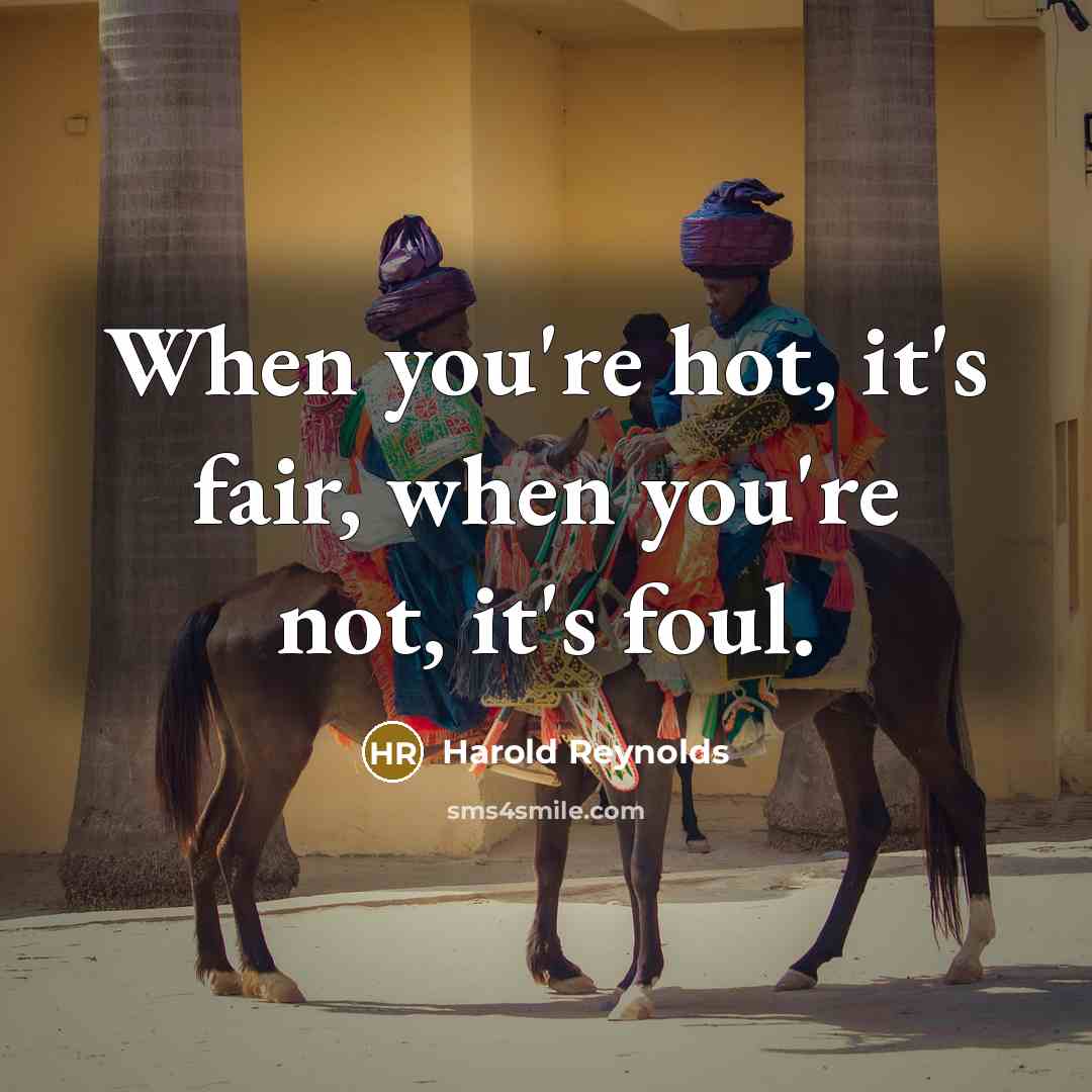 “When you're hot, it's fair, when you're not, it's foul.” quote by Harold Reynolds