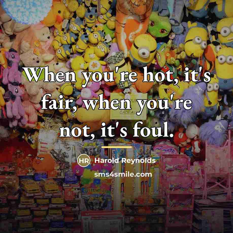 “When you're hot, it's fair, when you're not, it's foul.…” quote by Harold Reynolds