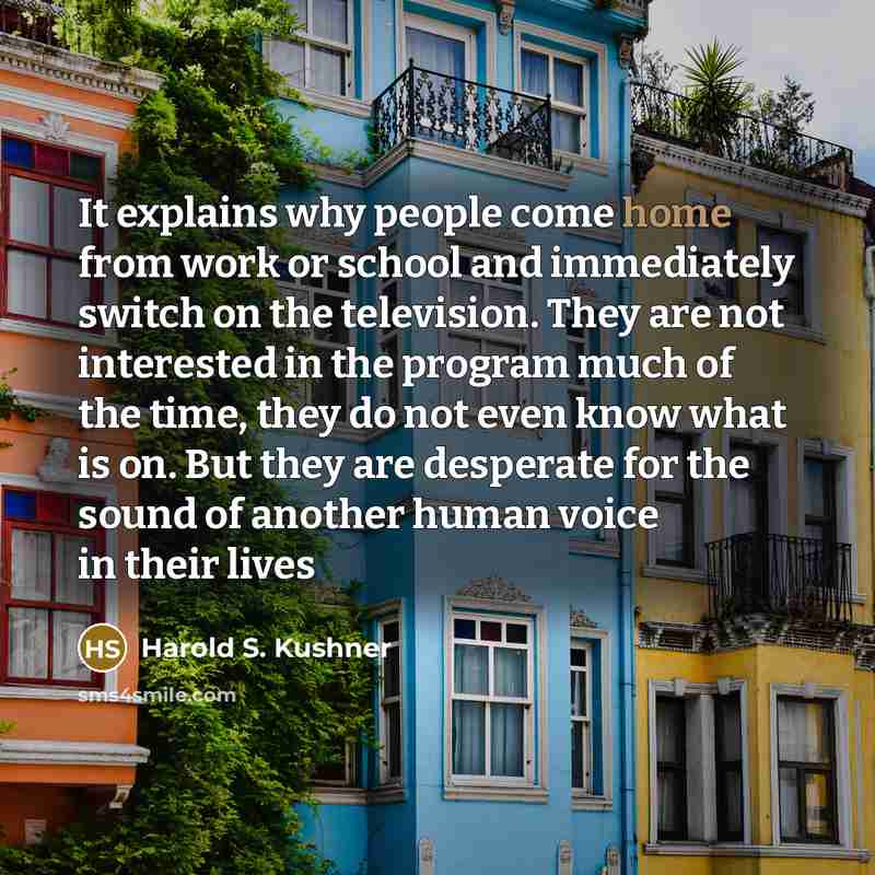 “It explains why people come home from work or school…” quote by Harold S. Kushner
