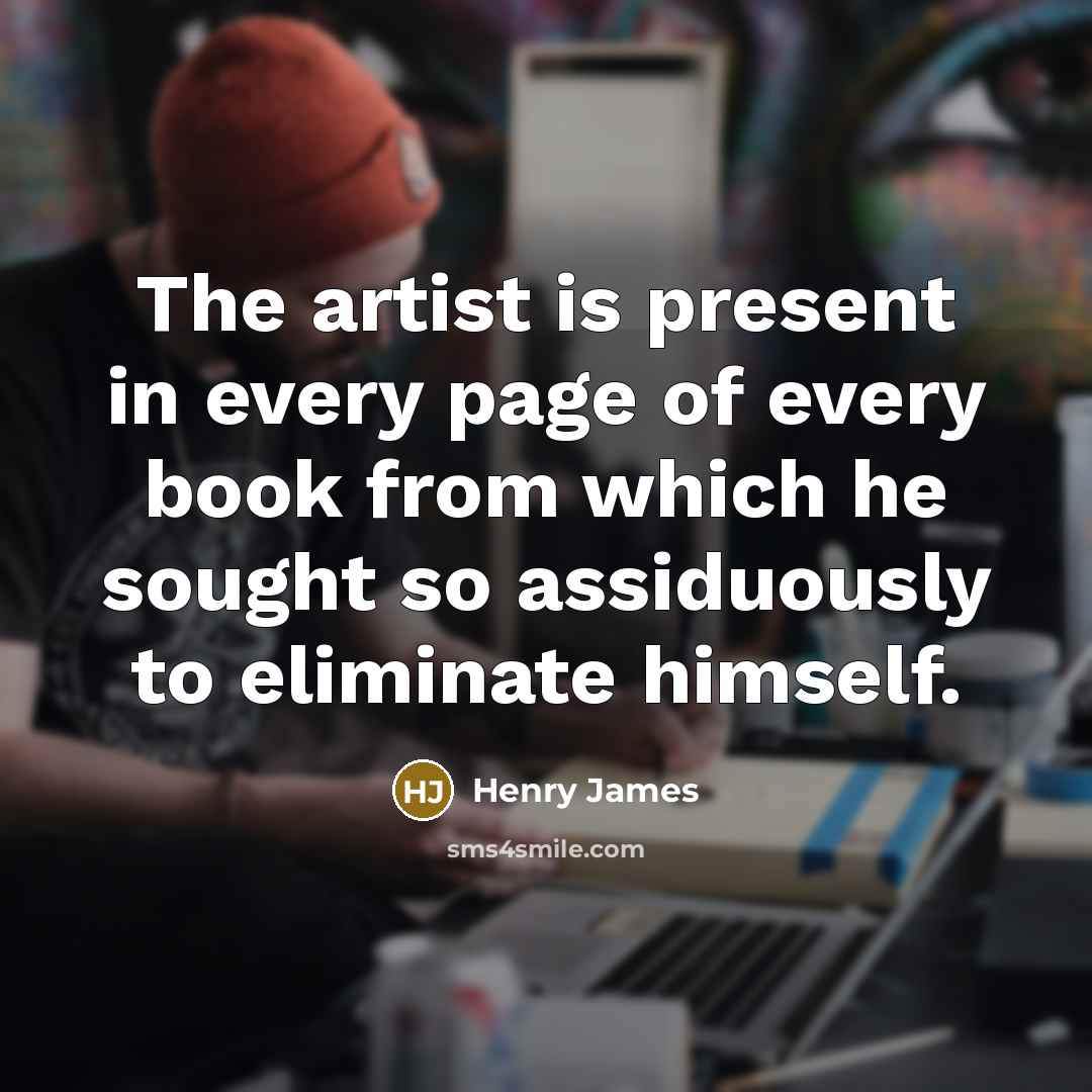 “The artist is present in every page of every book…” quote by Henry James