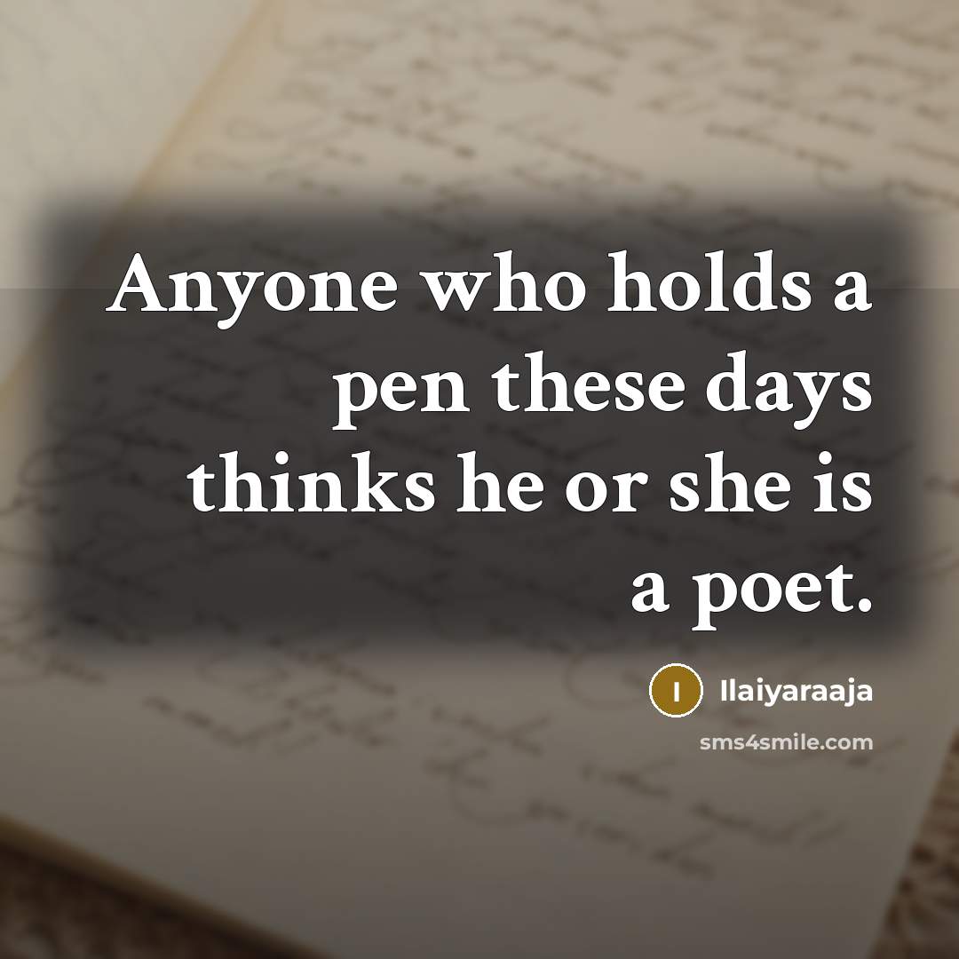 “Anyone who holds a pen these days thinks he or…” quote by Ilaiyaraaja