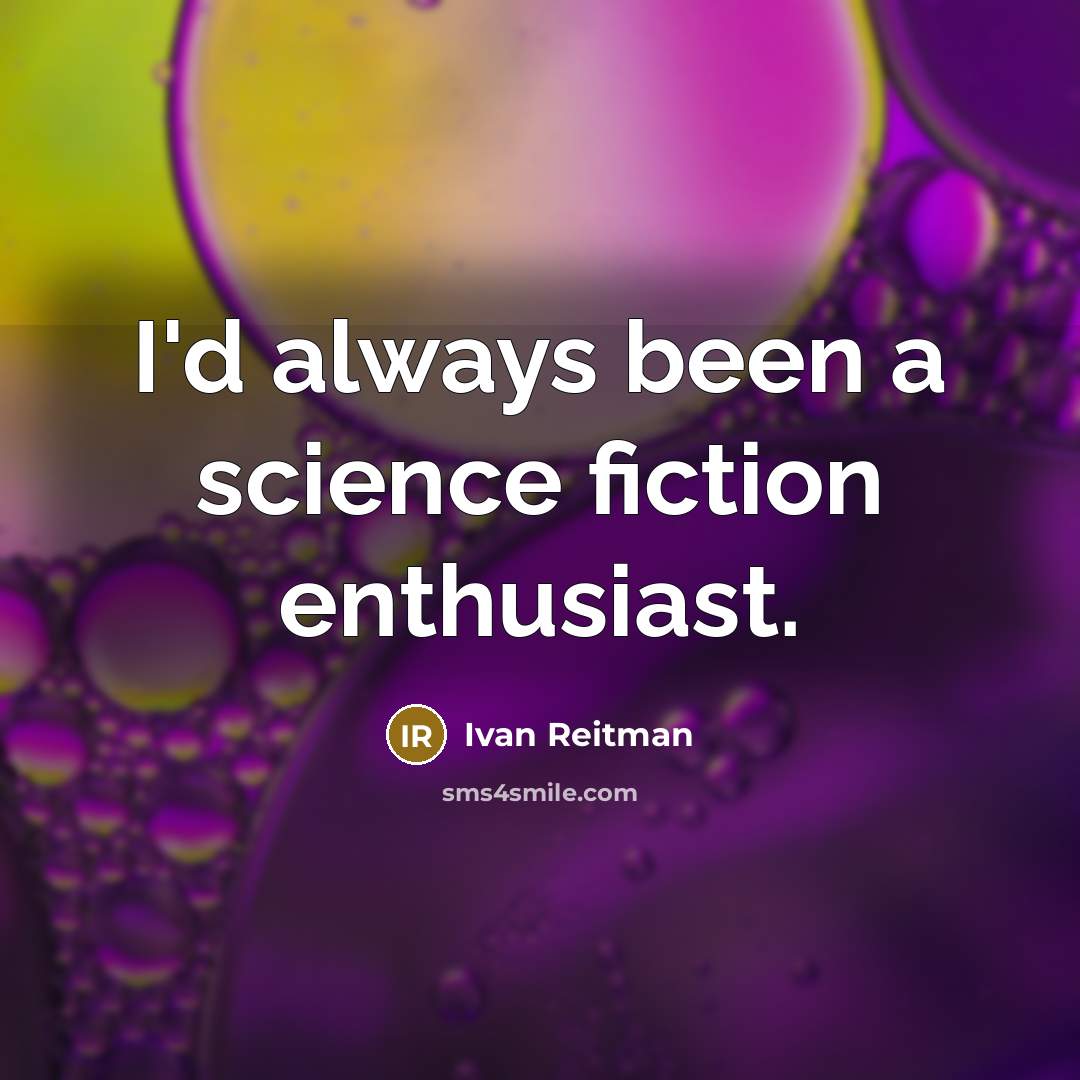“I'd always been a science fiction enthusiast.…” quote by Ivan Reitman