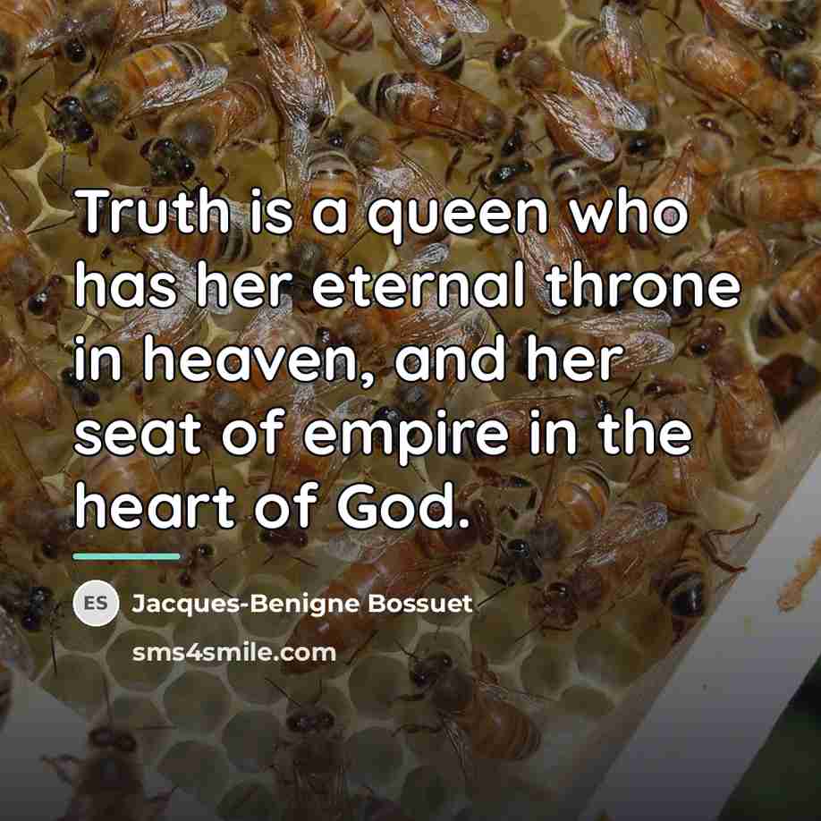 “Truth is a queen who has her eternal throne in…” quote by Jacques-Benigne Bossuet