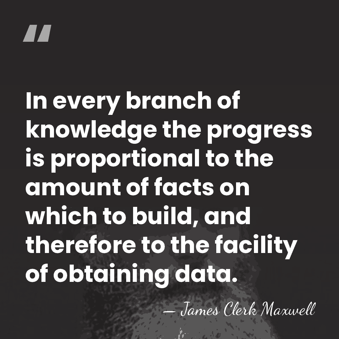 In every branch of knowledge the progress is proportional to the amount&hellip; - James Clerk Maxwell