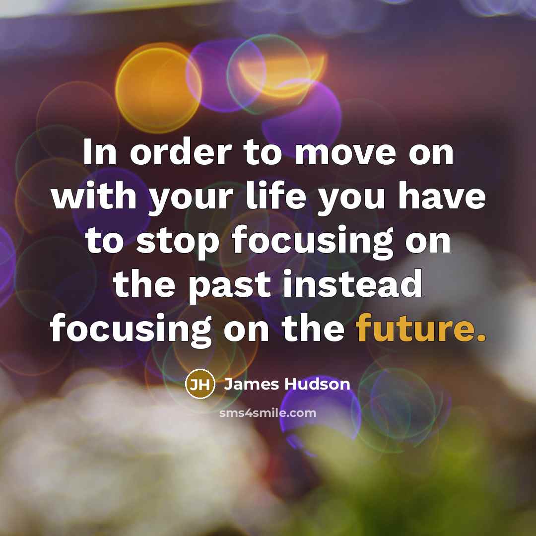 “In order to move on with your life you have…” quote by James Hudson