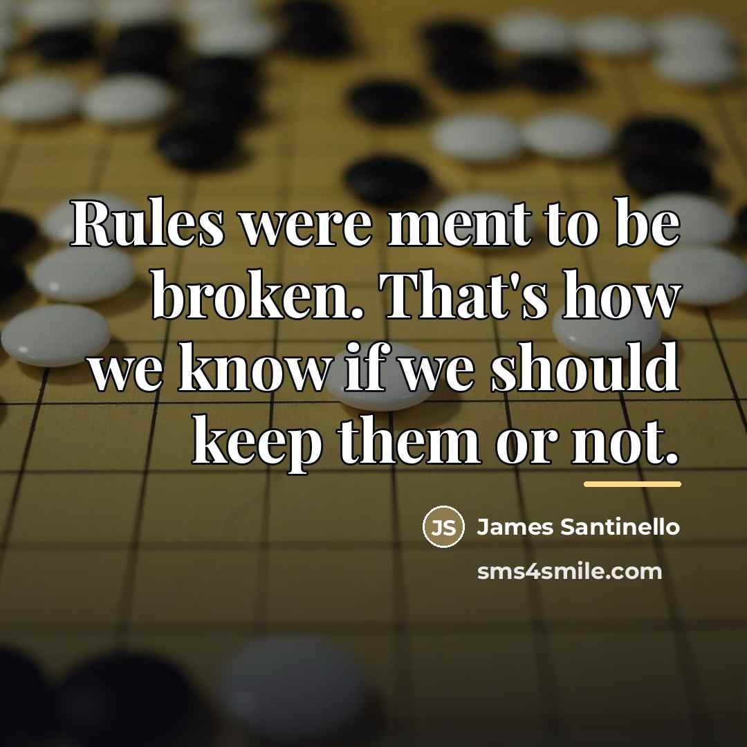 “Rules were ment to be broken. That's how we know…” quote by James Santinello