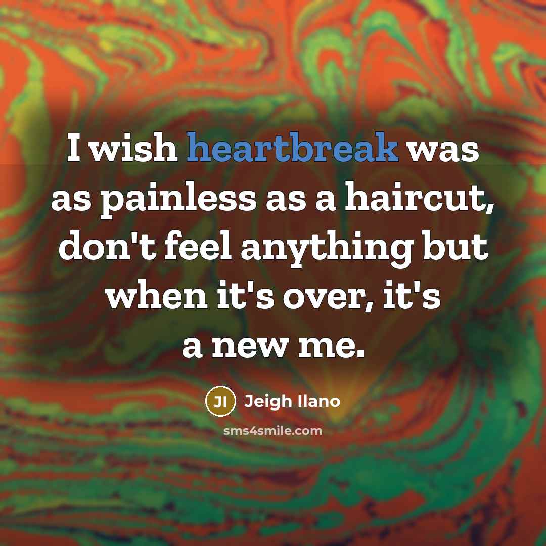 “I wish heartbreak was as painless as a haircut, don't…” quote by Jeigh Ilano
