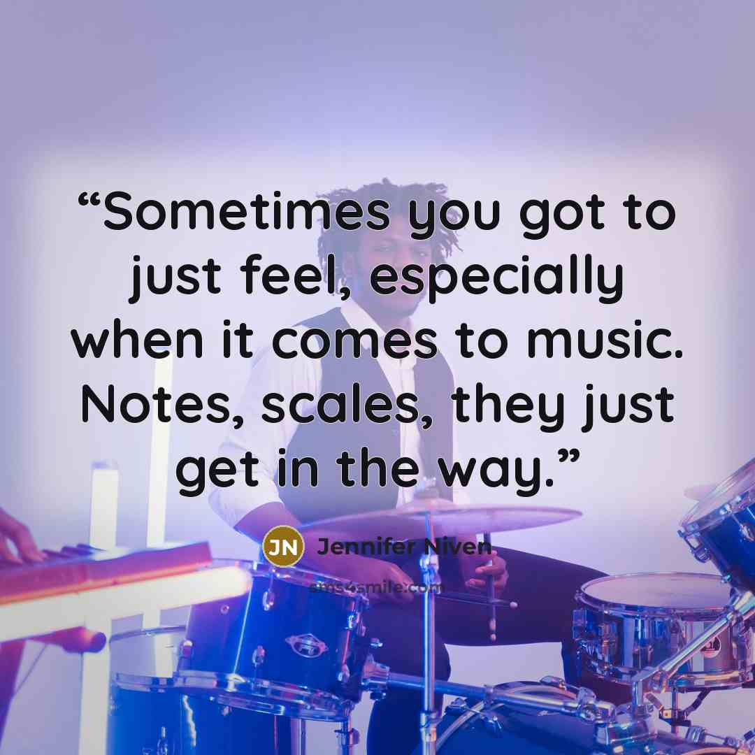 “Sometimes you got to just feel, especially when it comes to music. Notes, scales, they just get in the way.” quote by Jennifer Niven