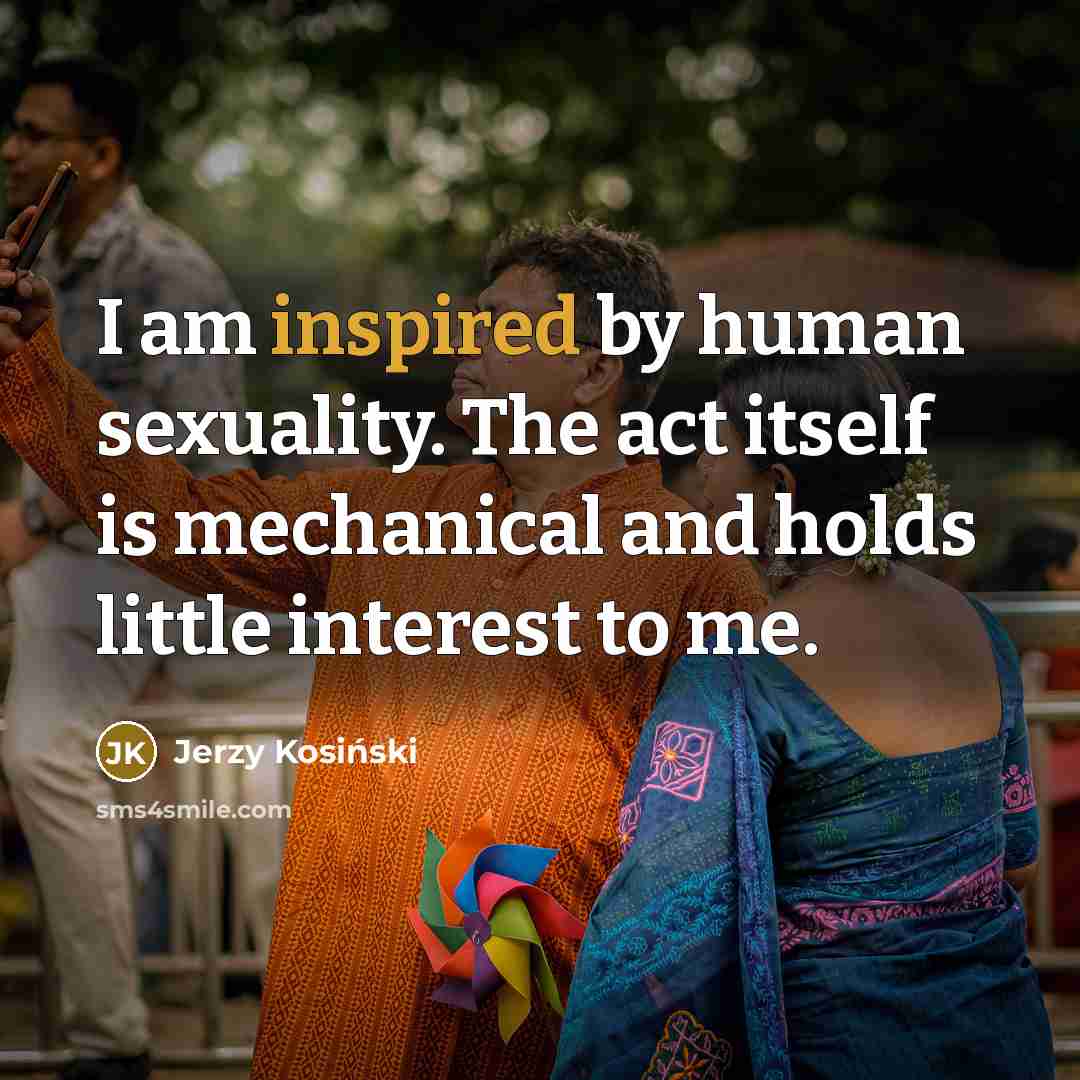 “I am inspired by human sexuality. The act itself is…” quote by Jerzy Kosinski