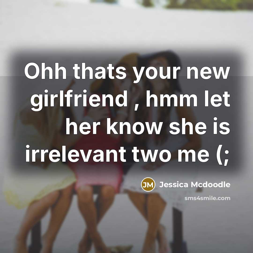 “Ohh thats your new girlfriend , hmm let her know…” quote by Jessica Mcdoodle