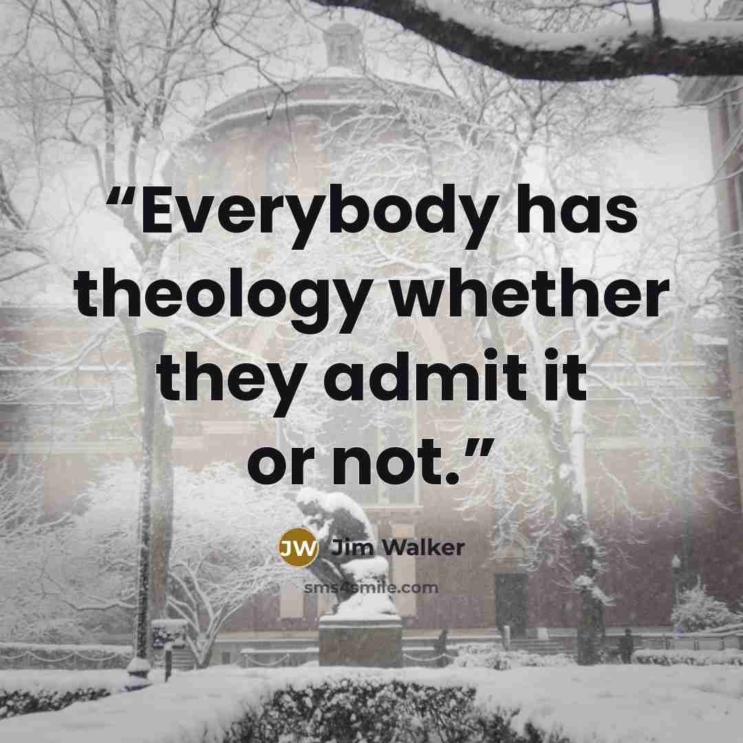 “Everybody has theology whether they admit it or not.” quote by Jim Walker
