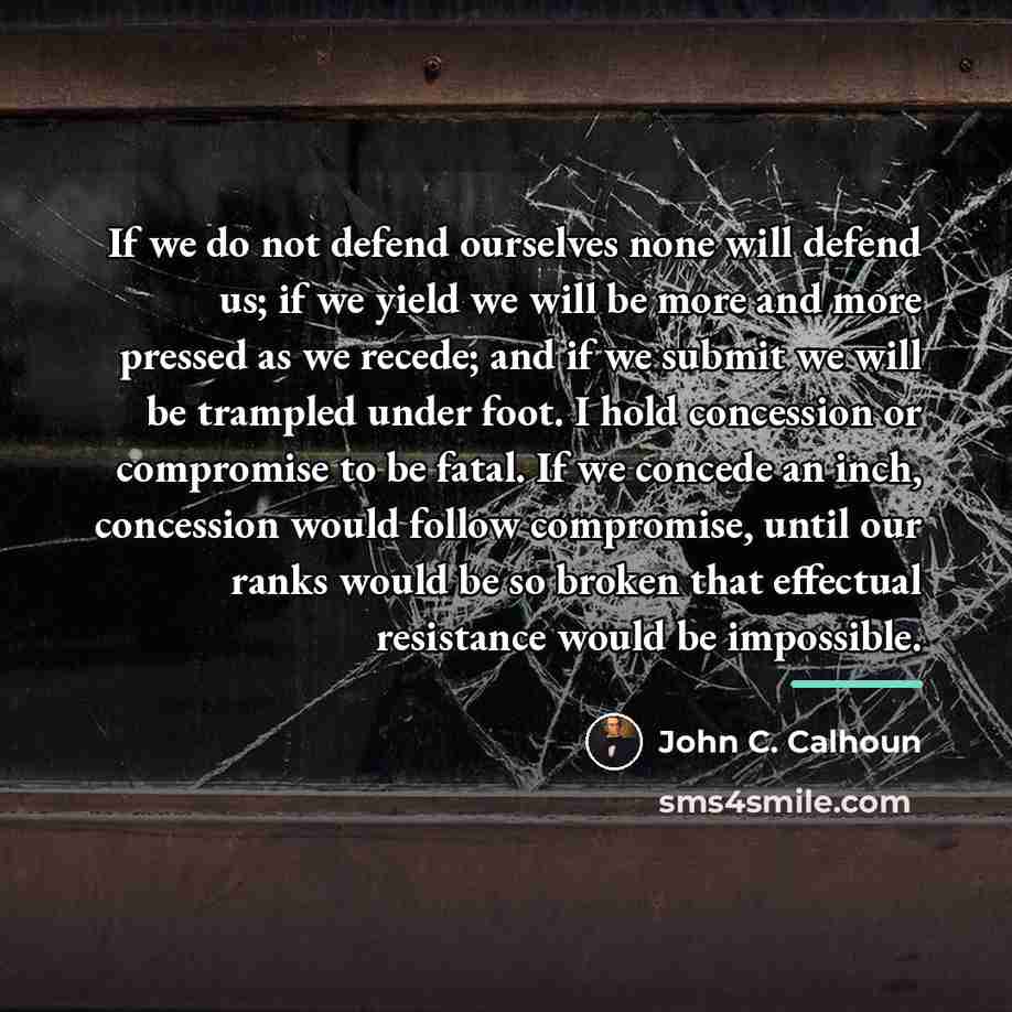 “If we do not defend ourselves none will defend us;…” quote by John C. Calhoun