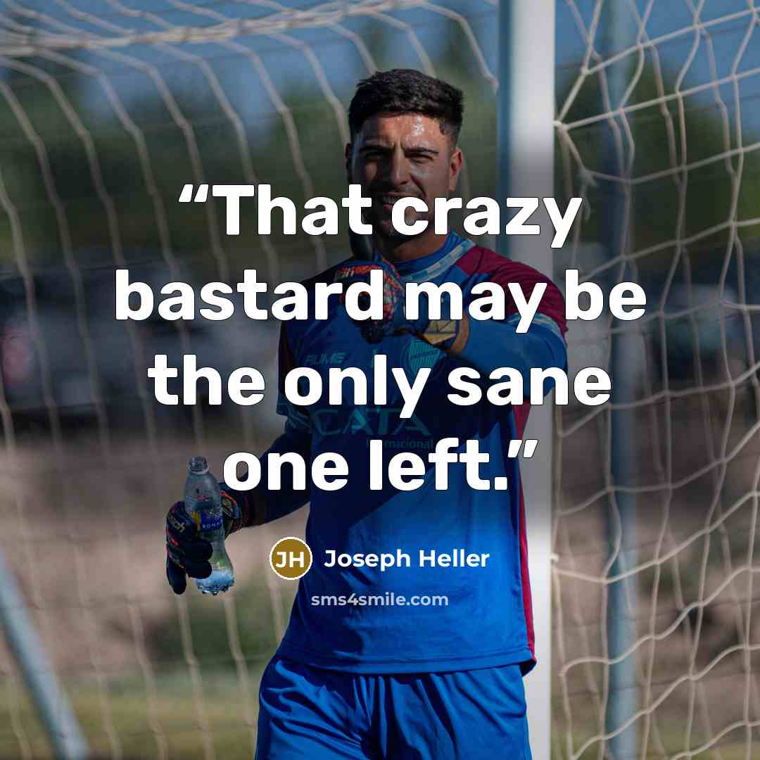 “That crazy bastard may be the only sane one left.” quote by Joseph Heller