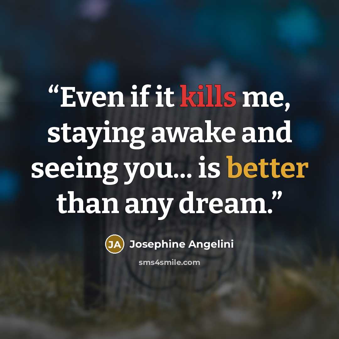 “Even if it kills me, staying awake and seeing you... is better than any dream.” quote by Josephine Angelini
