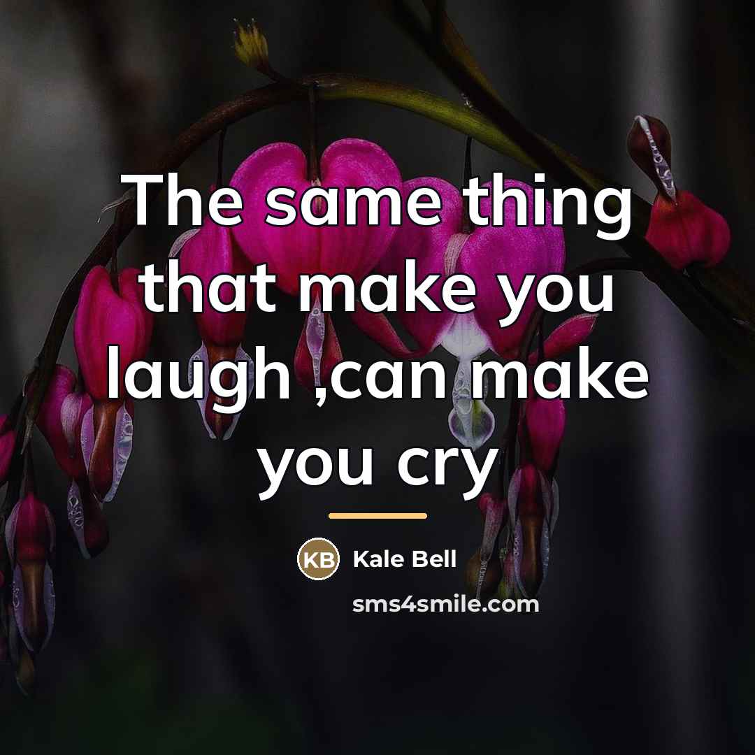 “The same thing that make you laugh ,can make you…” quote by Kale Bell