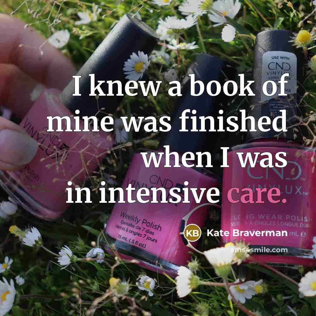 “I knew a book of mine was finished when I…” quote by Kate Braverman
