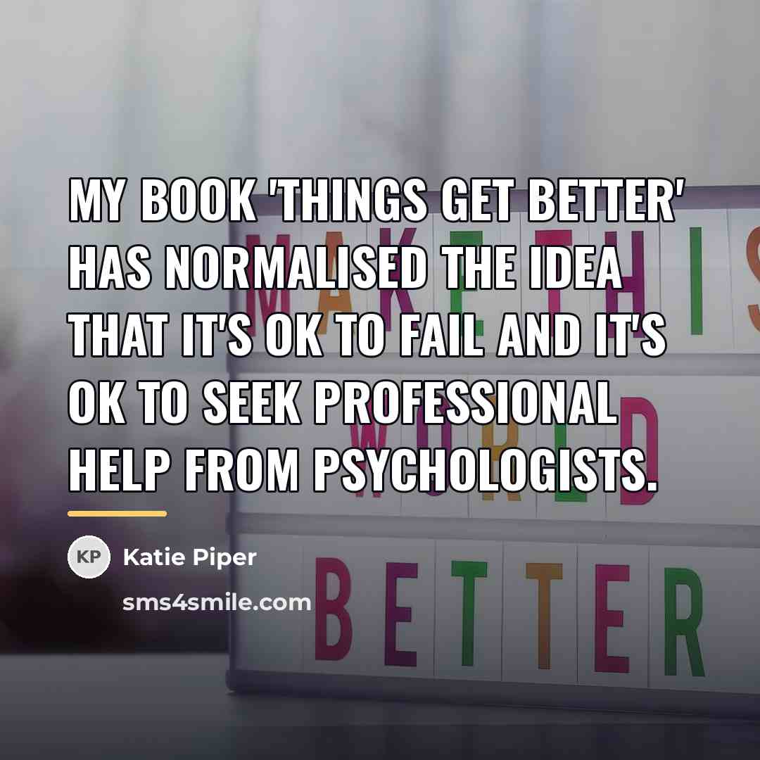 “My book 'Things Get Better' has normalised the idea that…” quote by Katie Piper