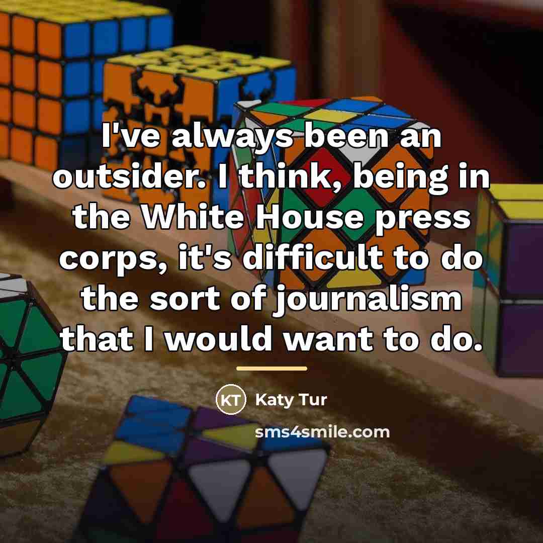 “I've always been an outsider. I think, being in the…” quote by Katy Tur