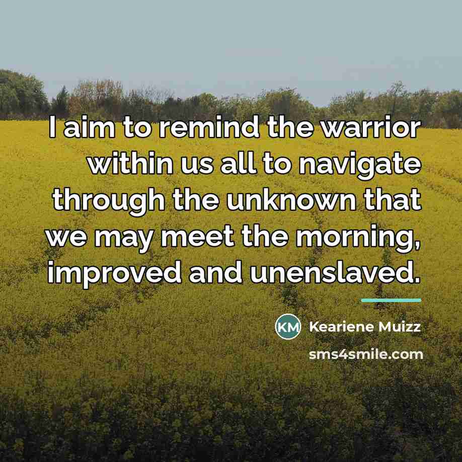 “I aim to remind the warrior within us all to…” quote by Keariene Muizz
