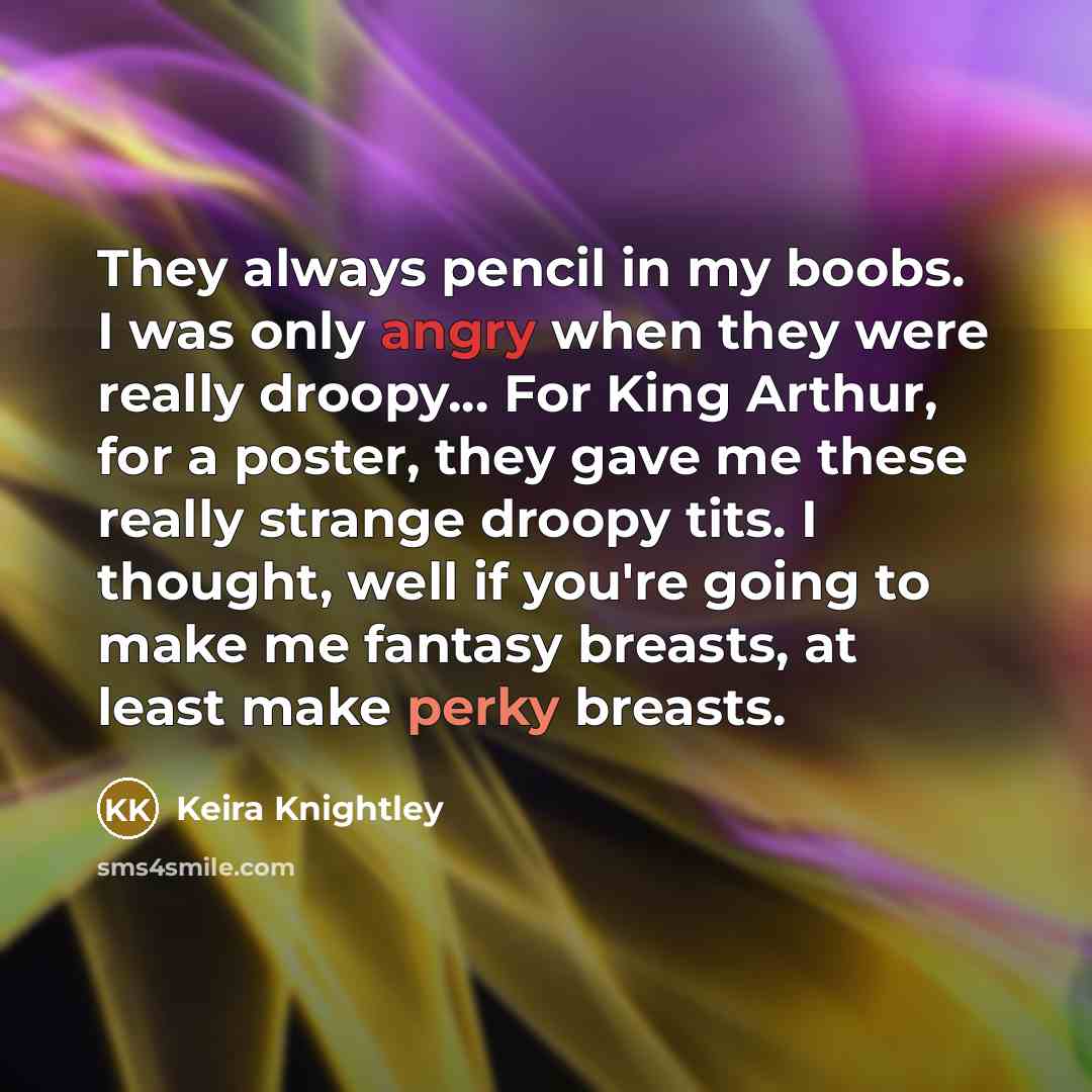 “They always pencil in my boobs. I was only angry…” quote by Keira Knightley