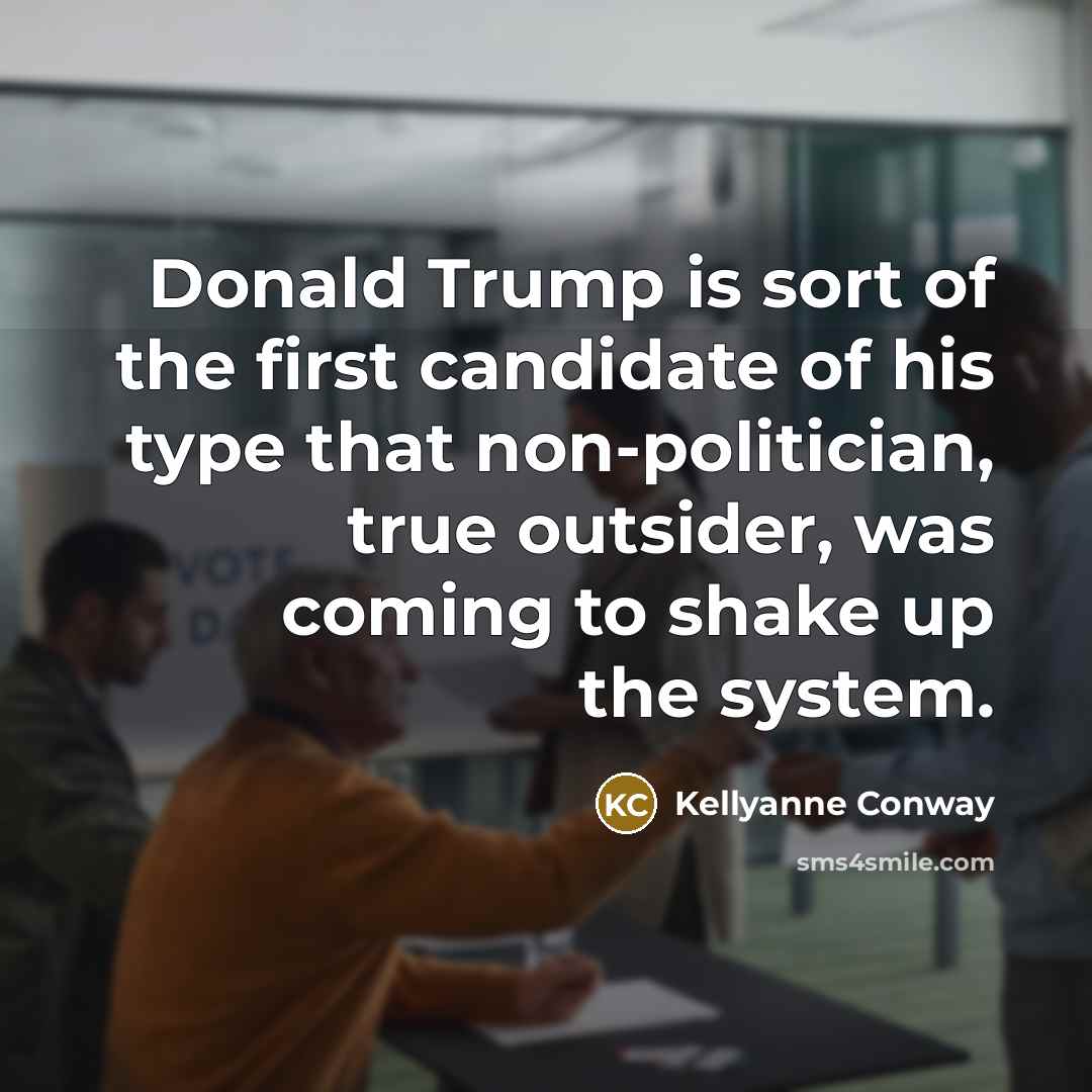 “Donald Trump is sort of the first candidate of his…” quote by Kellyanne Conway