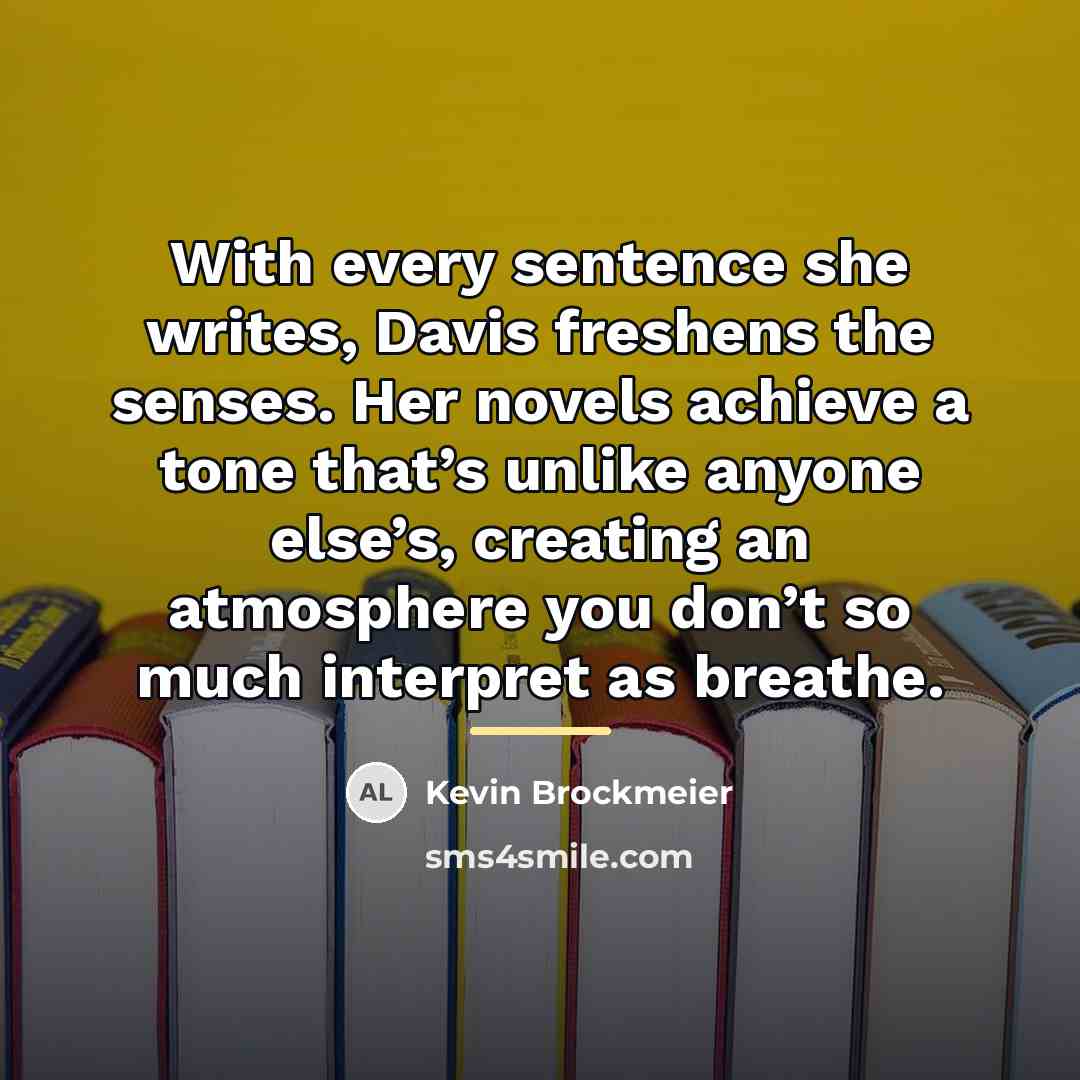“With every sentence she writes, Davis freshens the senses. Her…” quote by Kevin Brockmeier