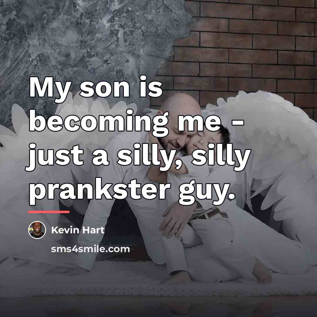 “My son is becoming me - just a silly, silly…” quote by Kevin Hart