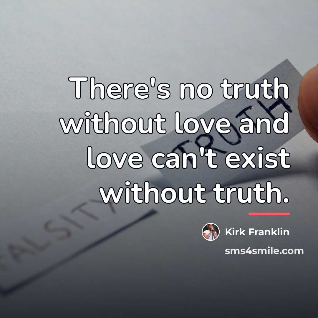 “There's no truth without love and love can't exist without…” quote by Kirk Franklin