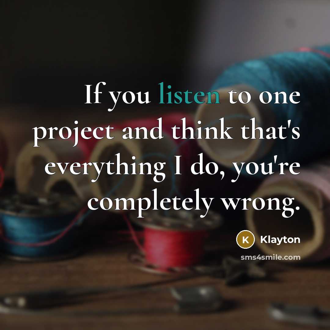 “If you listen to one project and think that's everything…” quote by Klayton