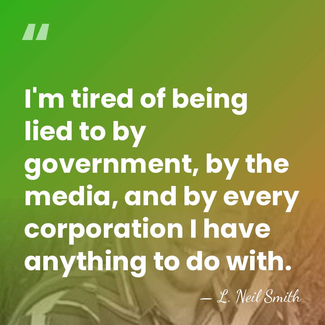I'm tired of being lied to by government, by the media, and&hellip; - L. Neil Smith