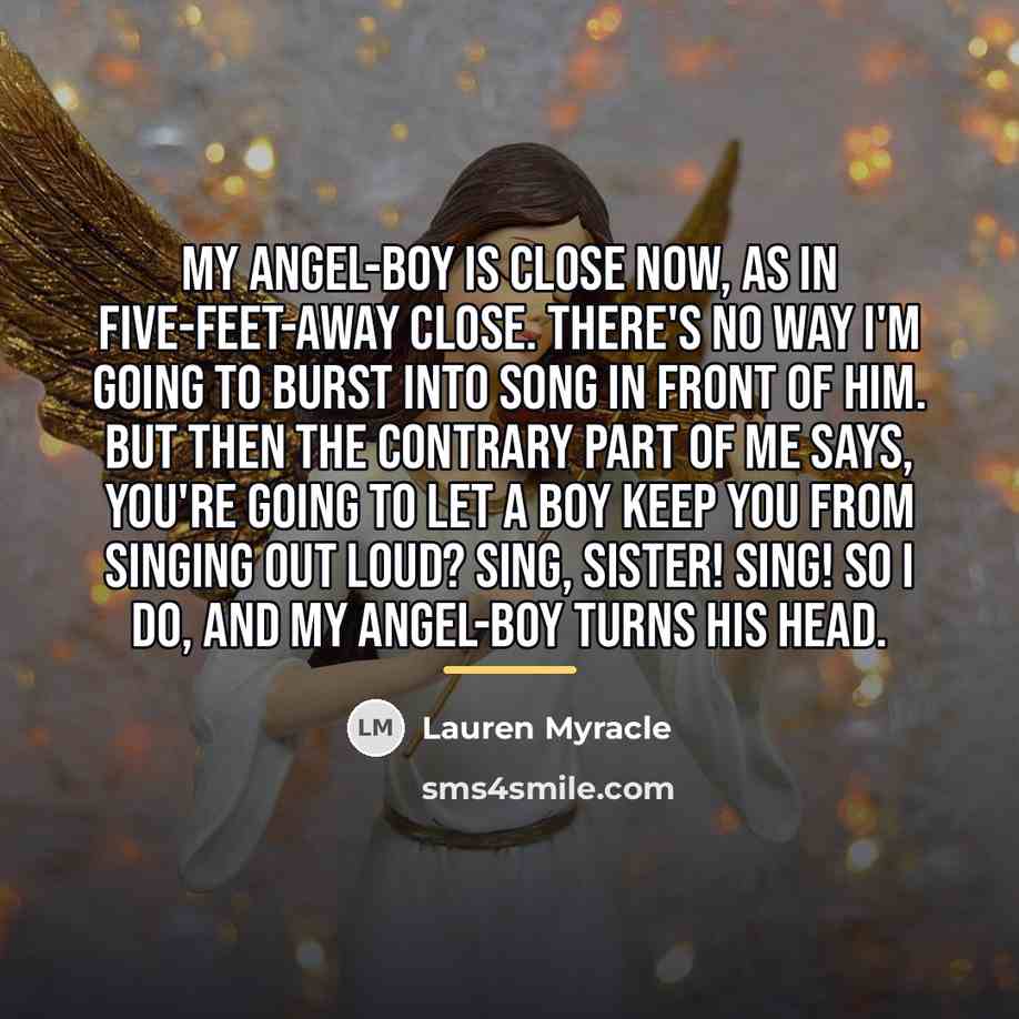 “My angel-boy is close now, as in five-feet-away close. There's…” quote by Lauren Myracle