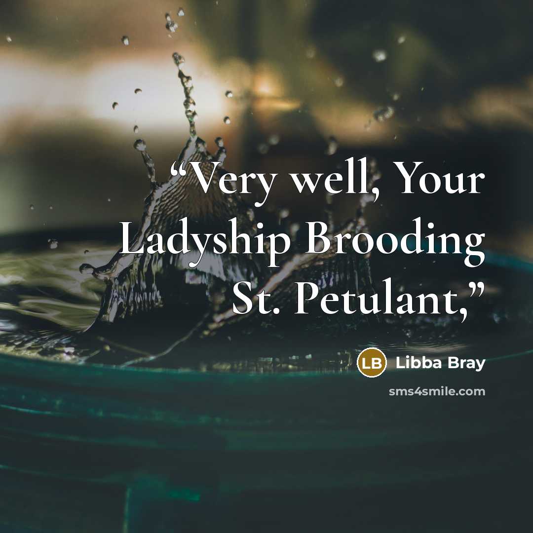“Very well, Your Ladyship Brooding St. Petulant,” quote by Libba Bray