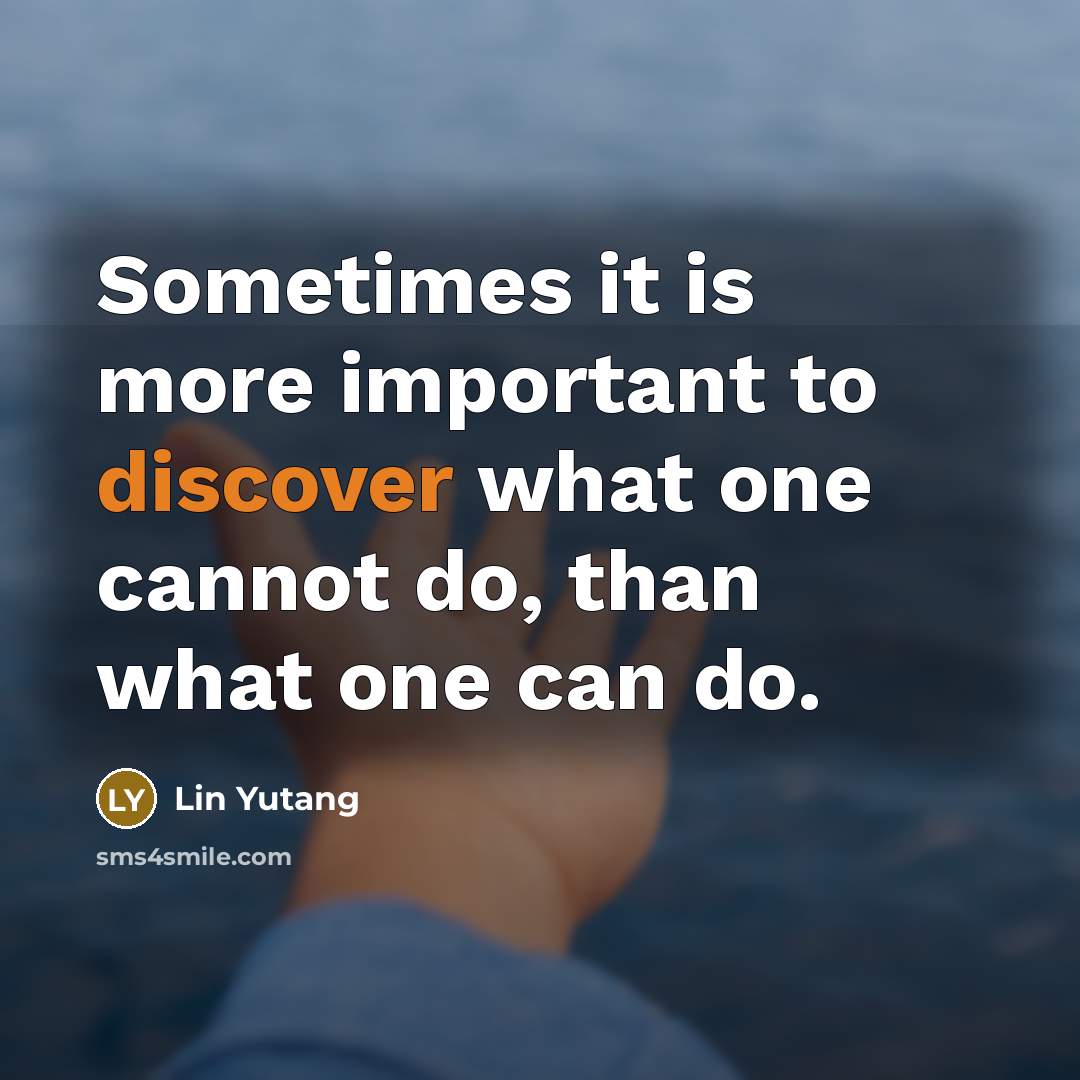 “Sometimes it is more important to discover what one cannot…” quote by Lin Yutang