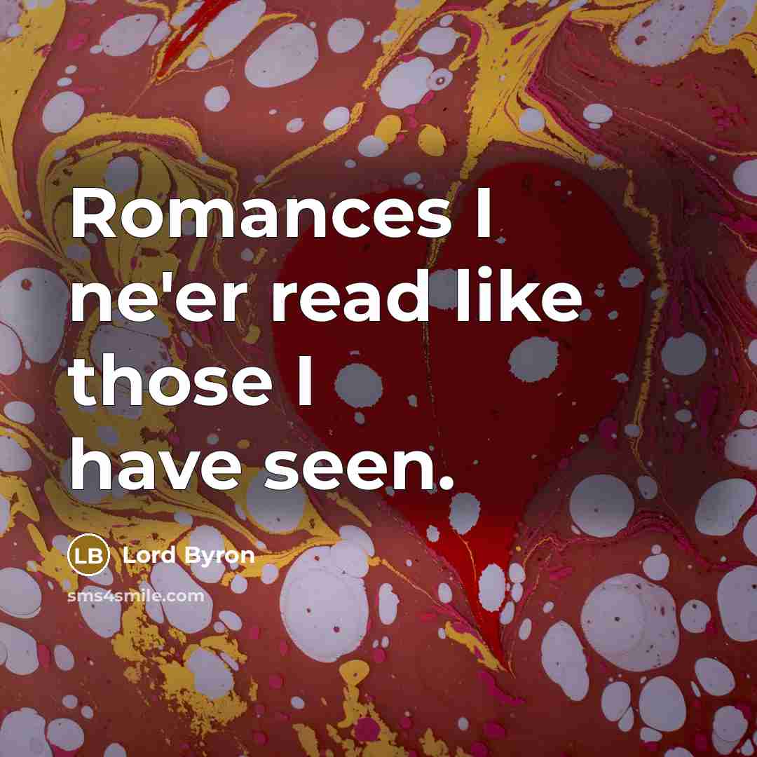 “Romances I ne'er read like those I have seen.…” quote by Lord Byron