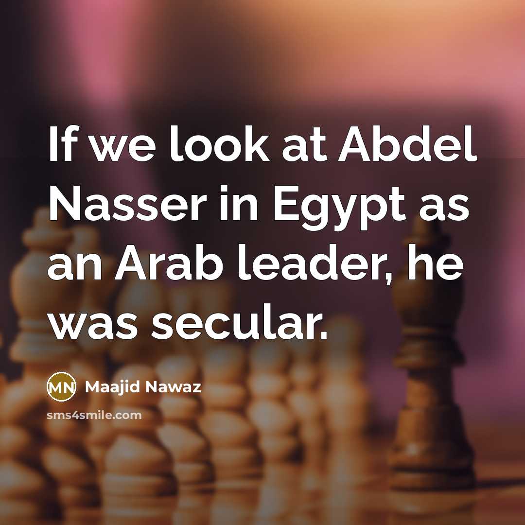 “If we look at Abdel Nasser in Egypt as an…” quote by Maajid Nawaz