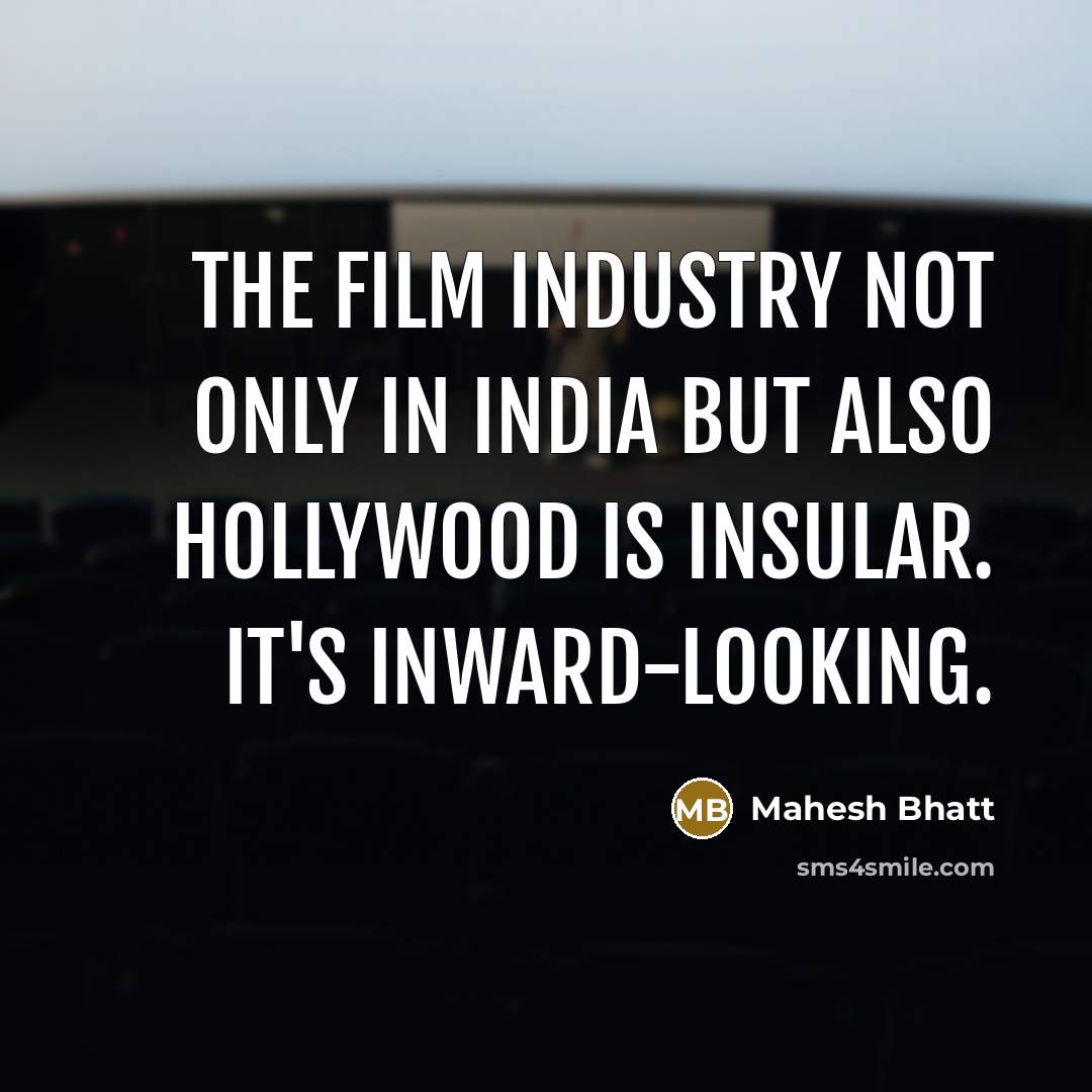 “The film industry not only in India but also Hollywood is insular. It's inward-looking.” quote by Mahesh Bhatt