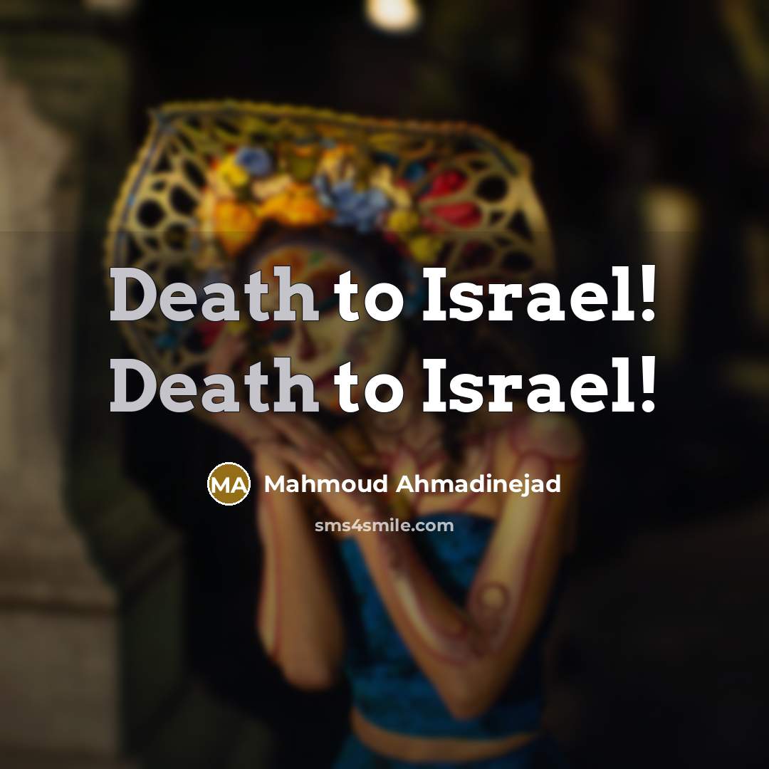 “Death to Israel! Death to Israel!…” quote by Mahmoud Ahmadinejad