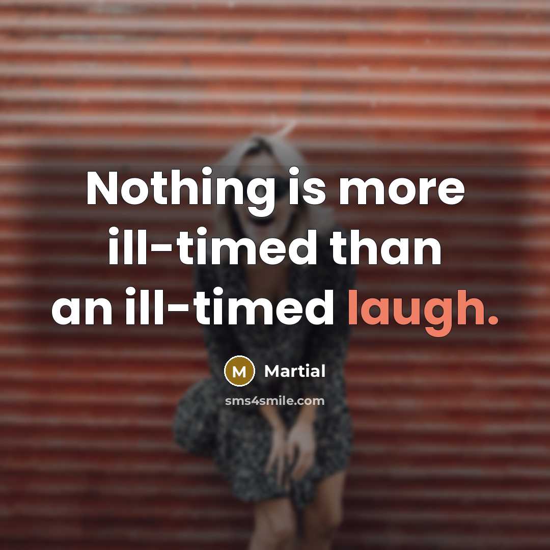 “Nothing is more ill-timed than an ill-timed laugh.…” quote by Martial
