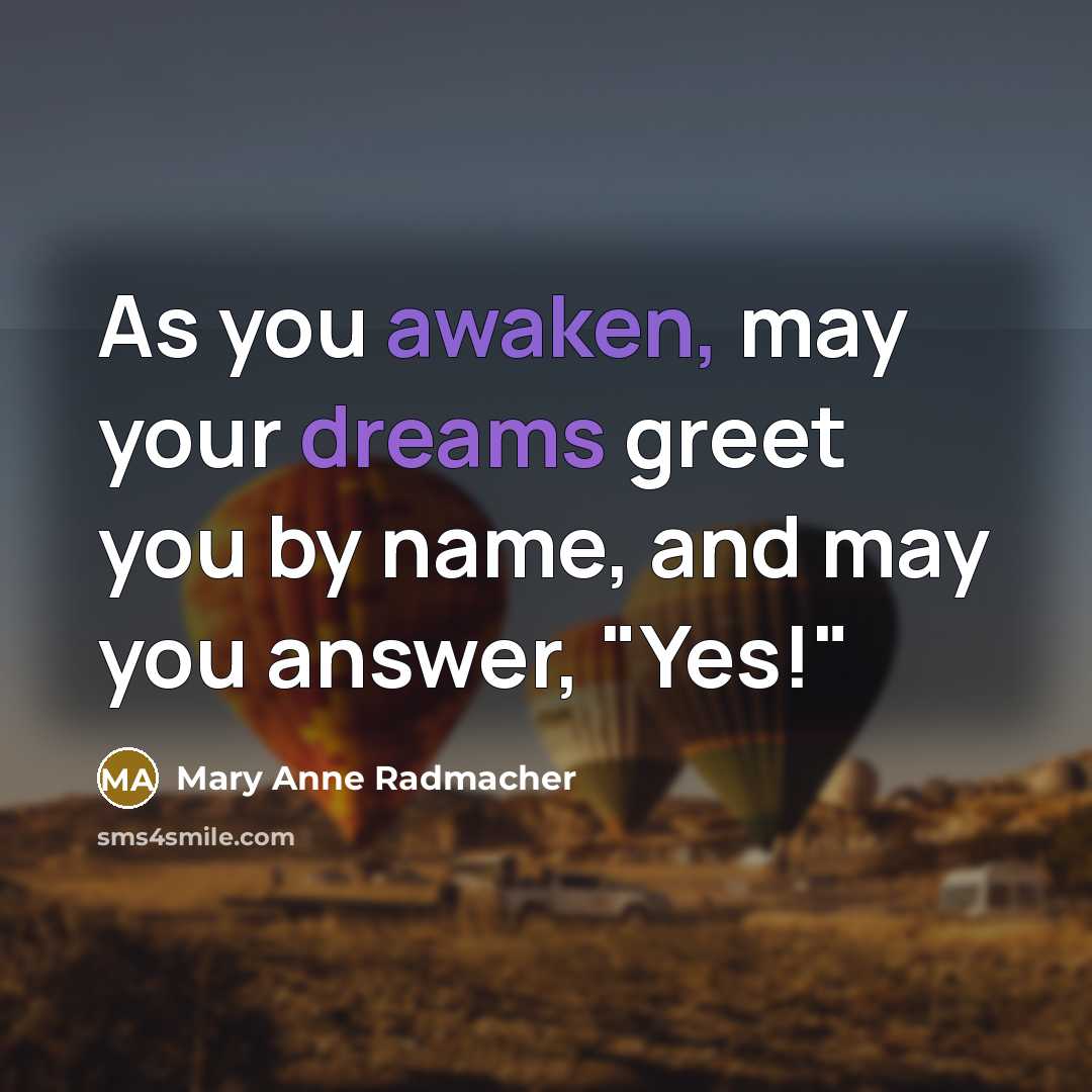 “As you awaken, may your dreams greet you by name,…” quote by Mary Anne Radmacher