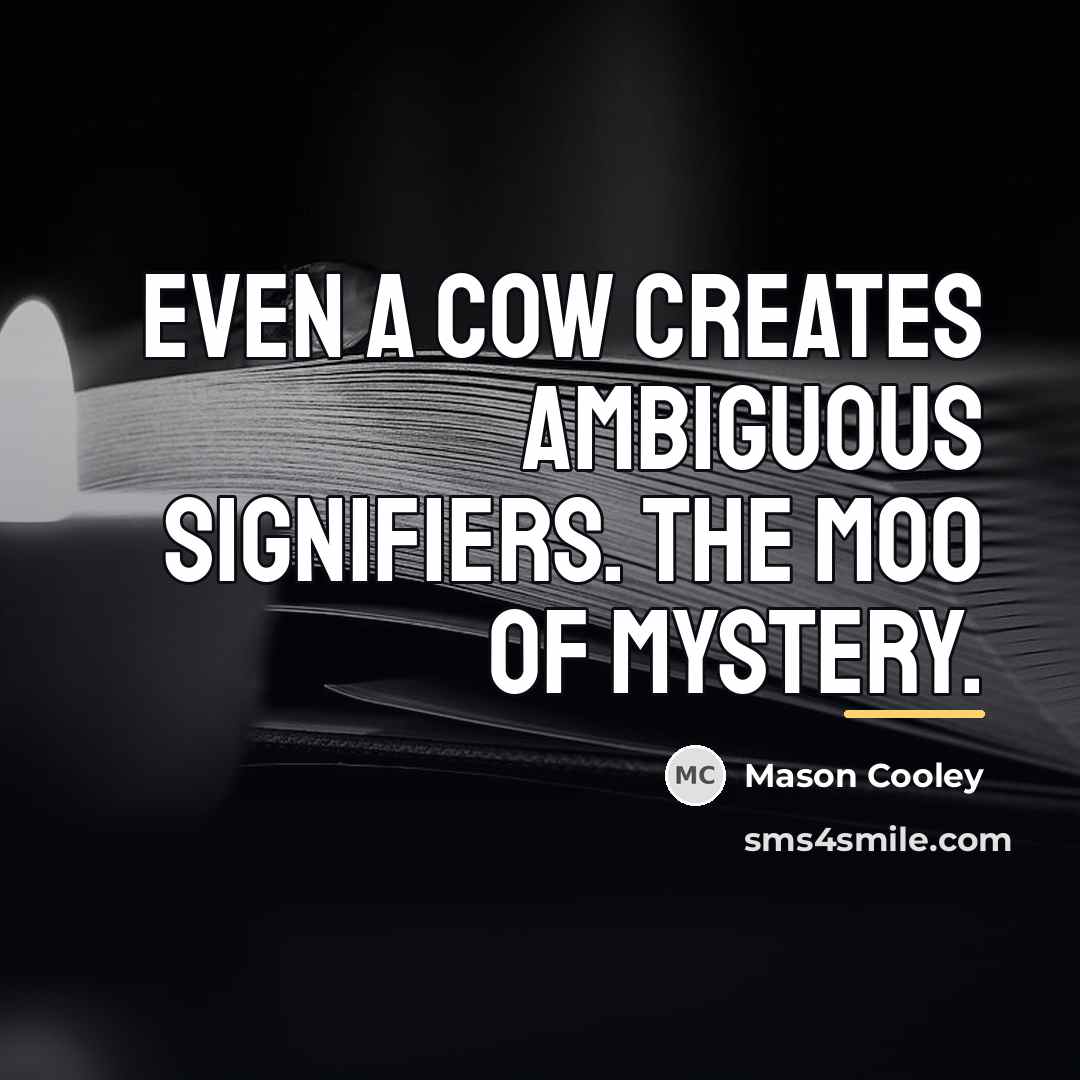 “Even a cow creates ambiguous signifiers. The moo of mystery.…” quote by Mason Cooley