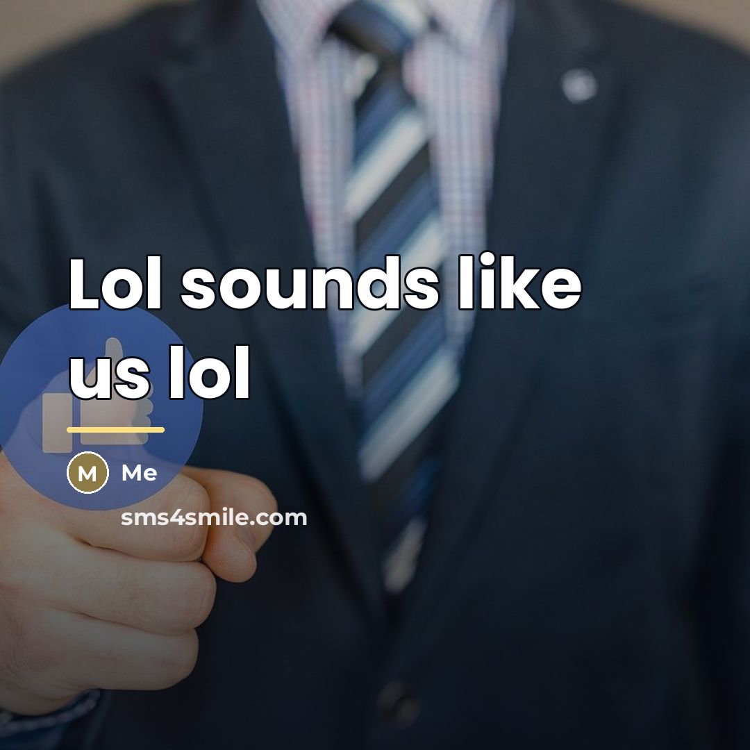 “Lol sounds like us lol…” quote by Me
