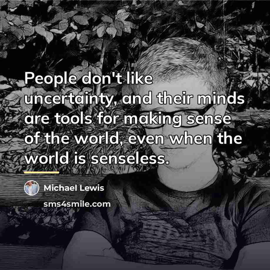 “People don't like uncertainty, and their minds are tools for…” quote by Michael Lewis