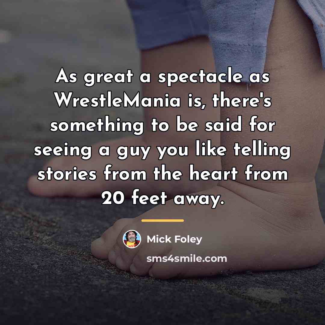 “As great a spectacle as WrestleMania is, there's something to…” quote by Mick Foley